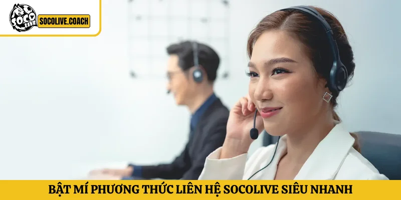 Bật mí phương thức liên hệ Socolive siêu nhanh