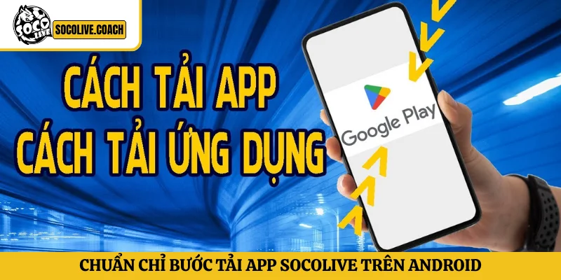 Chuẩn chỉ bước tải App Socolive trên Android