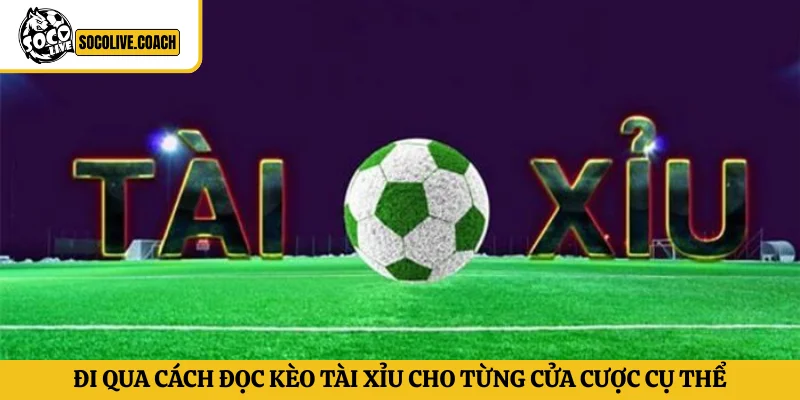 Đi qua cách đọc kèo tài xỉu cho từng cửa cược cụ thể