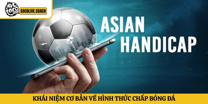 Khái niệm cơ bản về hình thức chấp bóng đá